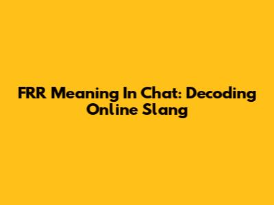 FRR Meaning In Chat: Decoding Online Slang