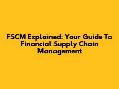FSCM Explained: Your Guide To Financial Supply Chain Management