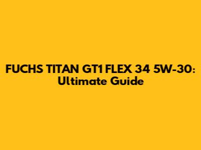 FUCHS TITAN GT1 FLEX 34 5W-30: Ultimate Guide