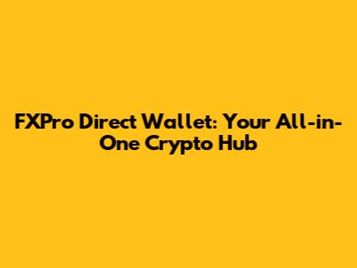 FXPro Direct Wallet: Your All-in-One Crypto Hub