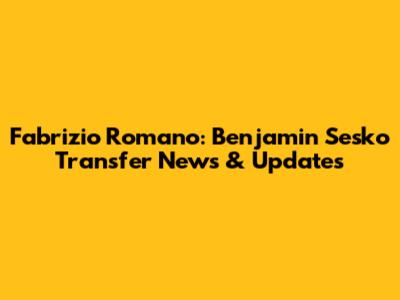 Fabrizio Romano: Benjamin Sesko Transfer News & Updates