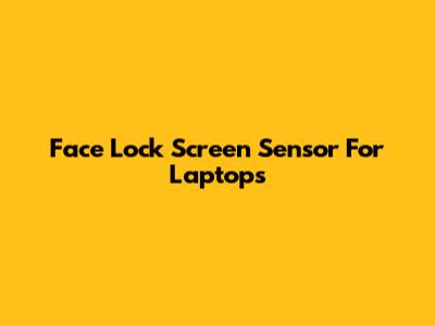 Face Lock Screen Sensor For Laptops