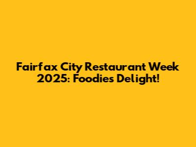 Fairfax City Restaurant Week 2025: Foodie's Delight!