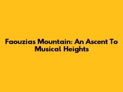 Faouzia's Mountain: An Ascent To Musical Heights