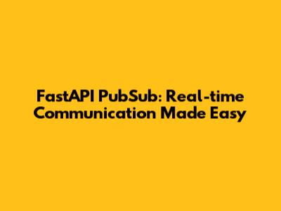 FastAPI PubSub: Real-time Communication Made Easy