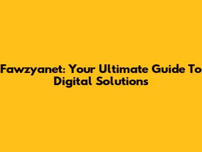 Fawzyanet: Your Ultimate Guide To Digital Solutions