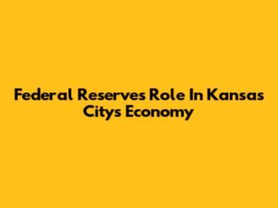 Federal Reserve's Role In Kansas City's Economy