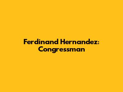 Ferdinand Hernandez: Congressman