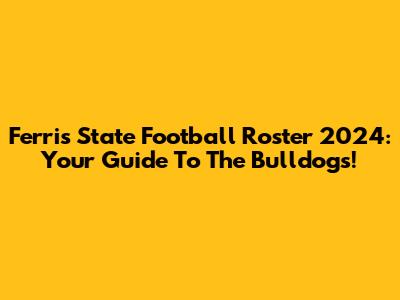 Ferris State Football Roster 2024: Your Guide To The Bulldogs!