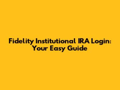 Fidelity Institutional IRA Login: Your Easy Guide