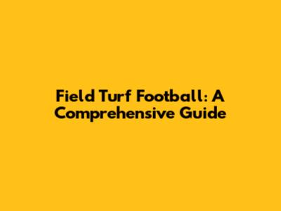 Field Turf Football: A Comprehensive Guide
