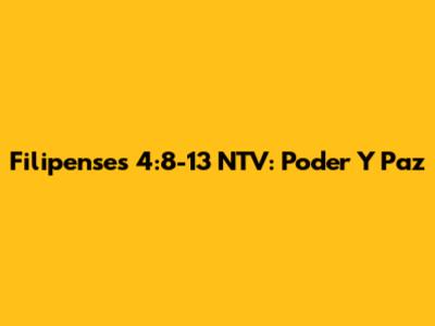 Filipenses 4:8-13 NTV: Poder Y Paz