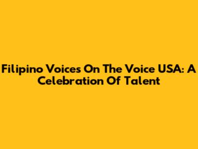 Filipino Voices On The Voice USA: A Celebration Of Talent