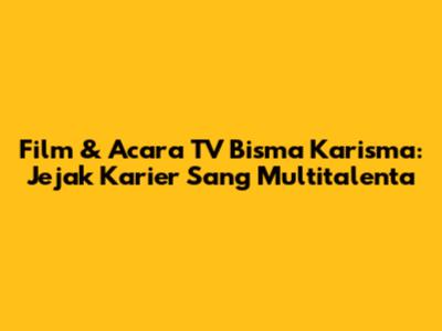 Film & Acara TV Bisma Karisma: Jejak Karier Sang Multitalenta