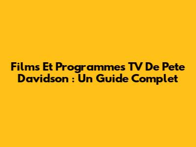 Films Et Programmes TV De Pete Davidson : Un Guide Complet