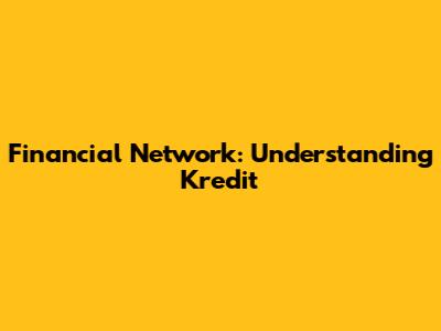 Financial Network: Understanding Kredit