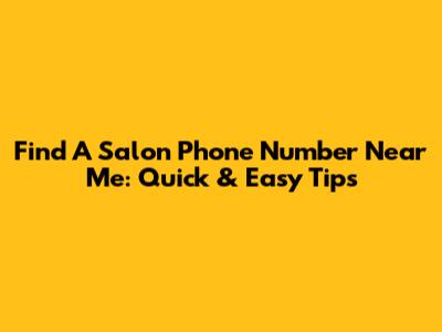 Find A Salon Phone Number Near Me: Quick & Easy Tips