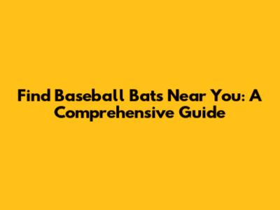 Find Baseball Bats Near You: A Comprehensive Guide
