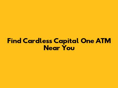 Find Cardless Capital One ATM Near You