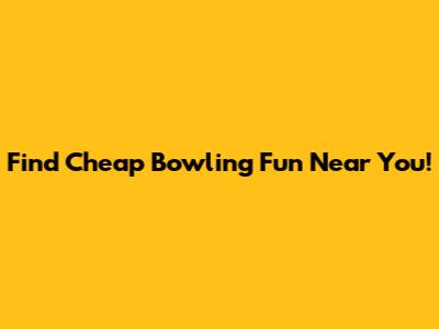 Find Cheap Bowling Fun Near You!