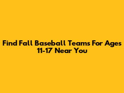 Find Fall Baseball Teams For Ages 11-17 Near You