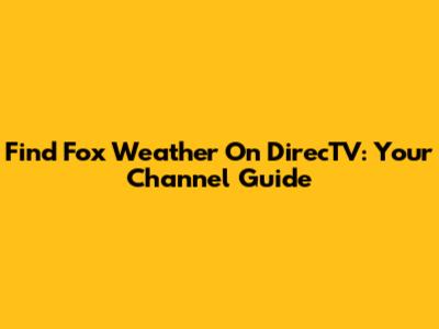 Find Fox Weather On DirecTV: Your Channel Guide