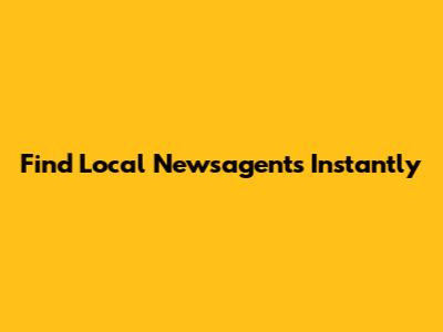 Find Local Newsagents Instantly