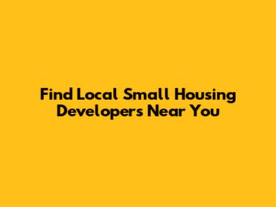 Find Local Small Housing Developers Near You