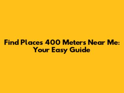 Find Places 400 Meters Near Me: Your Easy Guide
