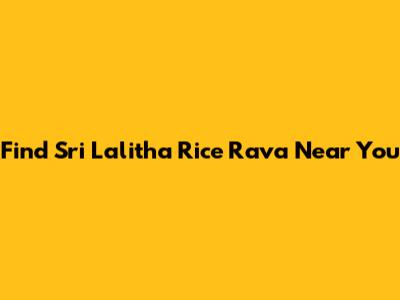 Find Sri Lalitha Rice Rava Near You