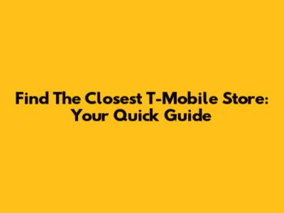 Find The Closest T-Mobile Store: Your Quick Guide