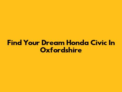 Find Your Dream Honda Civic In Oxfordshire