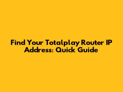 Find Your Totalplay Router IP Address: Quick Guide