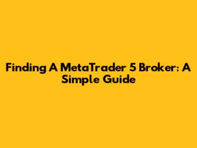 Finding A MetaTrader 5 Broker: A Simple Guide