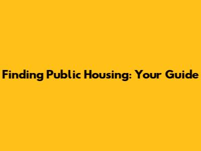 Finding Public Housing: Your Guide