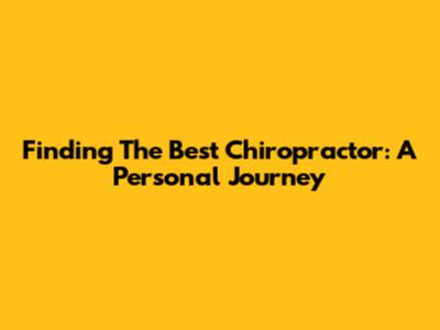 Finding The Best Chiropractor: A Personal Journey