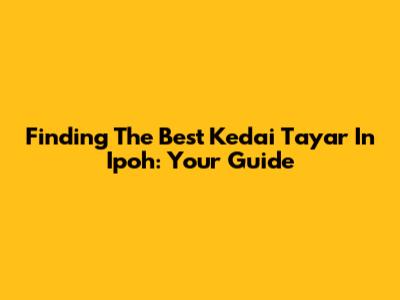 Finding The Best Kedai Tayar In Ipoh: Your Guide
