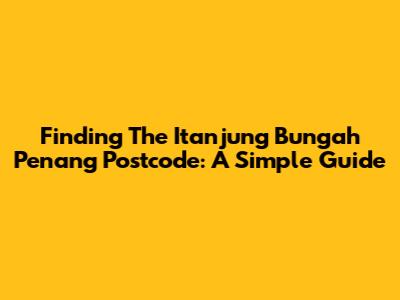 Finding The Itanjung Bungah Penang Postcode: A Simple Guide