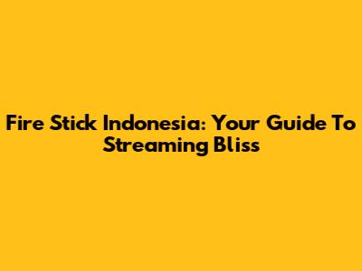 Fire Stick Indonesia: Your Guide To Streaming Bliss
