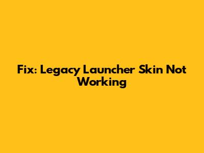 Fix: Legacy Launcher Skin Not Working