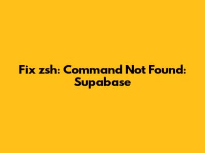 Fix "zsh: Command Not Found: Supabase"