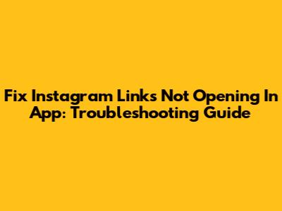 Fix Instagram Links Not Opening In App: Troubleshooting Guide