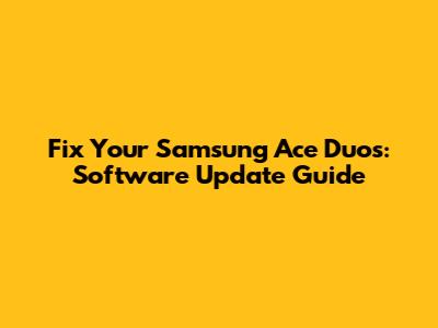 Fix Your Samsung Ace Duos: Software Update Guide