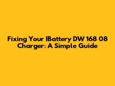 Fixing Your IBattery DW 168 08 Charger: A Simple Guide