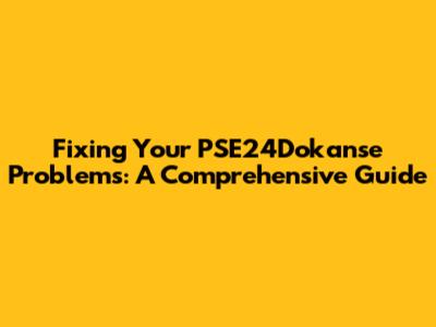 Fixing Your PSE24Dokanse Problems: A Comprehensive Guide