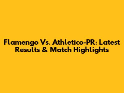 Flamengo Vs. Athletico-PR: Latest Results & Match Highlights
