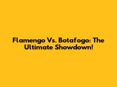 Flamengo Vs. Botafogo: The Ultimate Showdown!