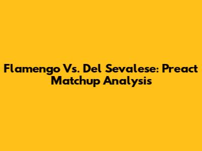 Flamengo Vs. Del Sevalese: Preact Matchup Analysis