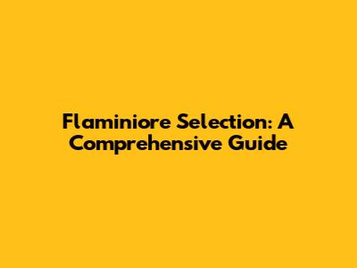 Flaminiore Selection: A Comprehensive Guide