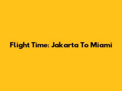 Flight Time: Jakarta To Miami
